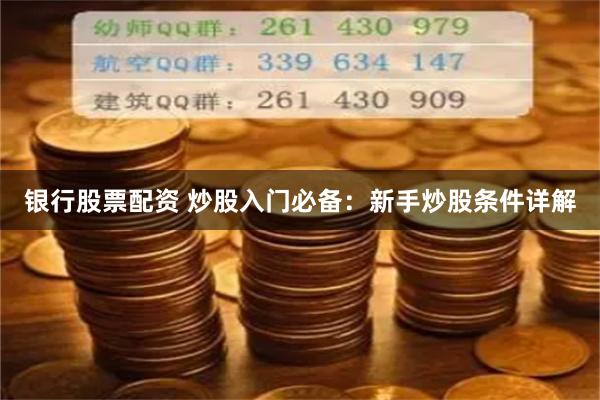 银行股票配资 炒股入门必备：新手炒股条件详解